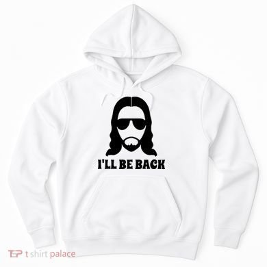 Funny Christian Jesus I'll Be Back Hoodie