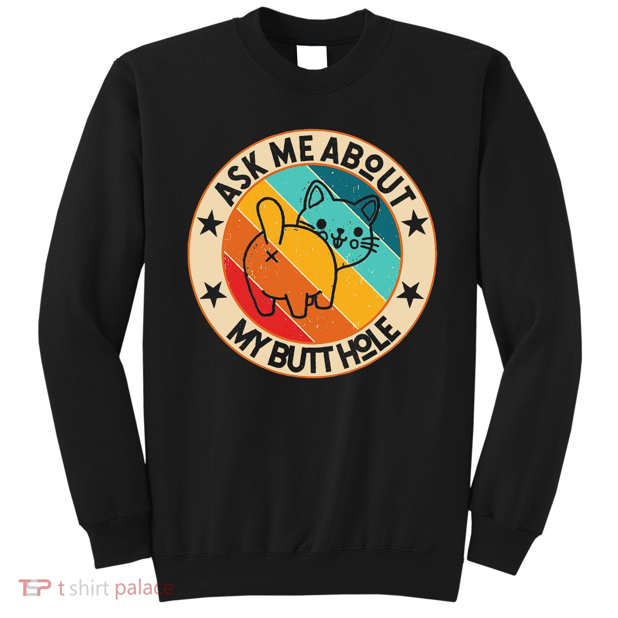 Funny Cat Kitten Ask Me About My BUTTHOLE Animal Butt Sweatshirt