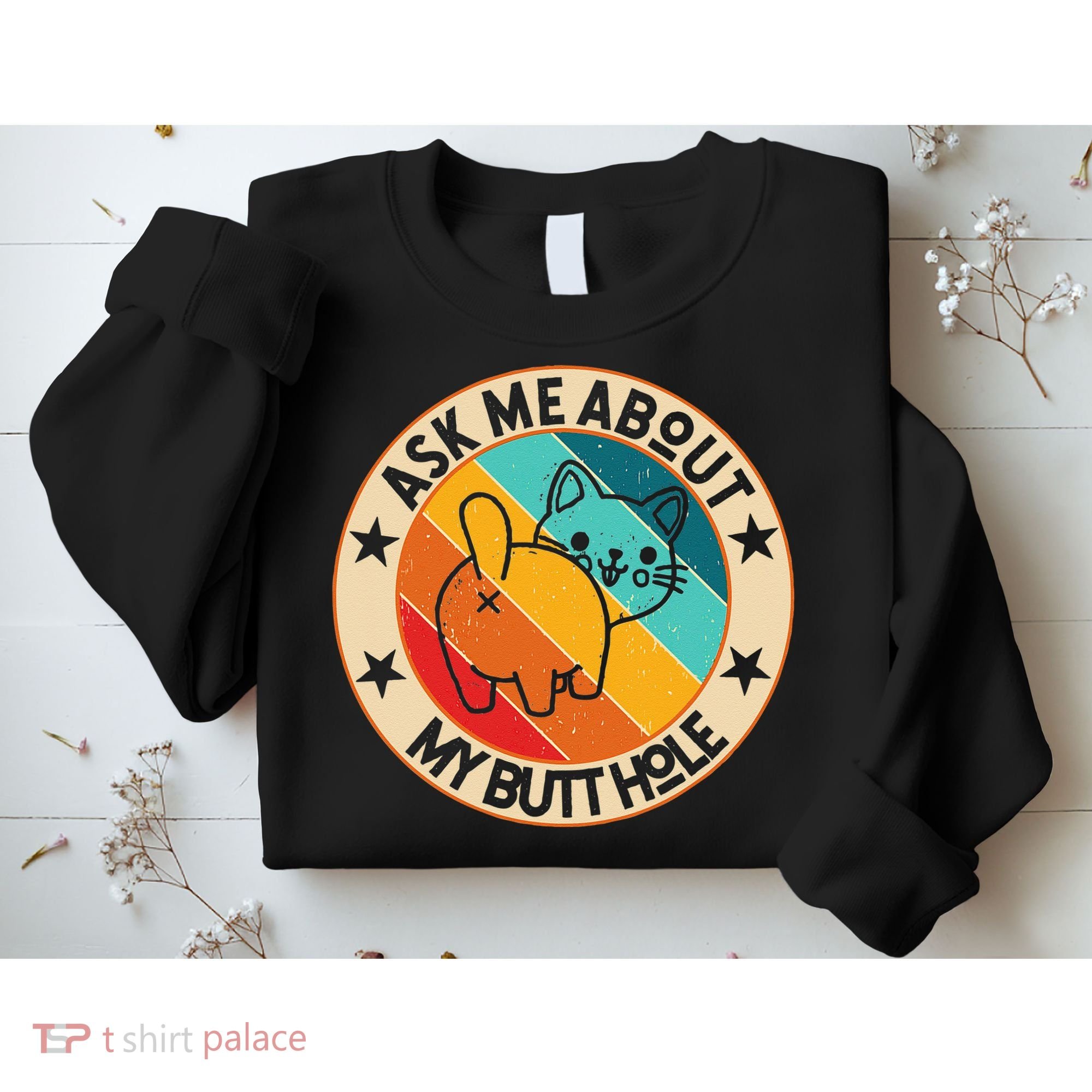 Funny Cat Kitten Ask Me About My BUTTHOLE Animal Butt Sweatshirt