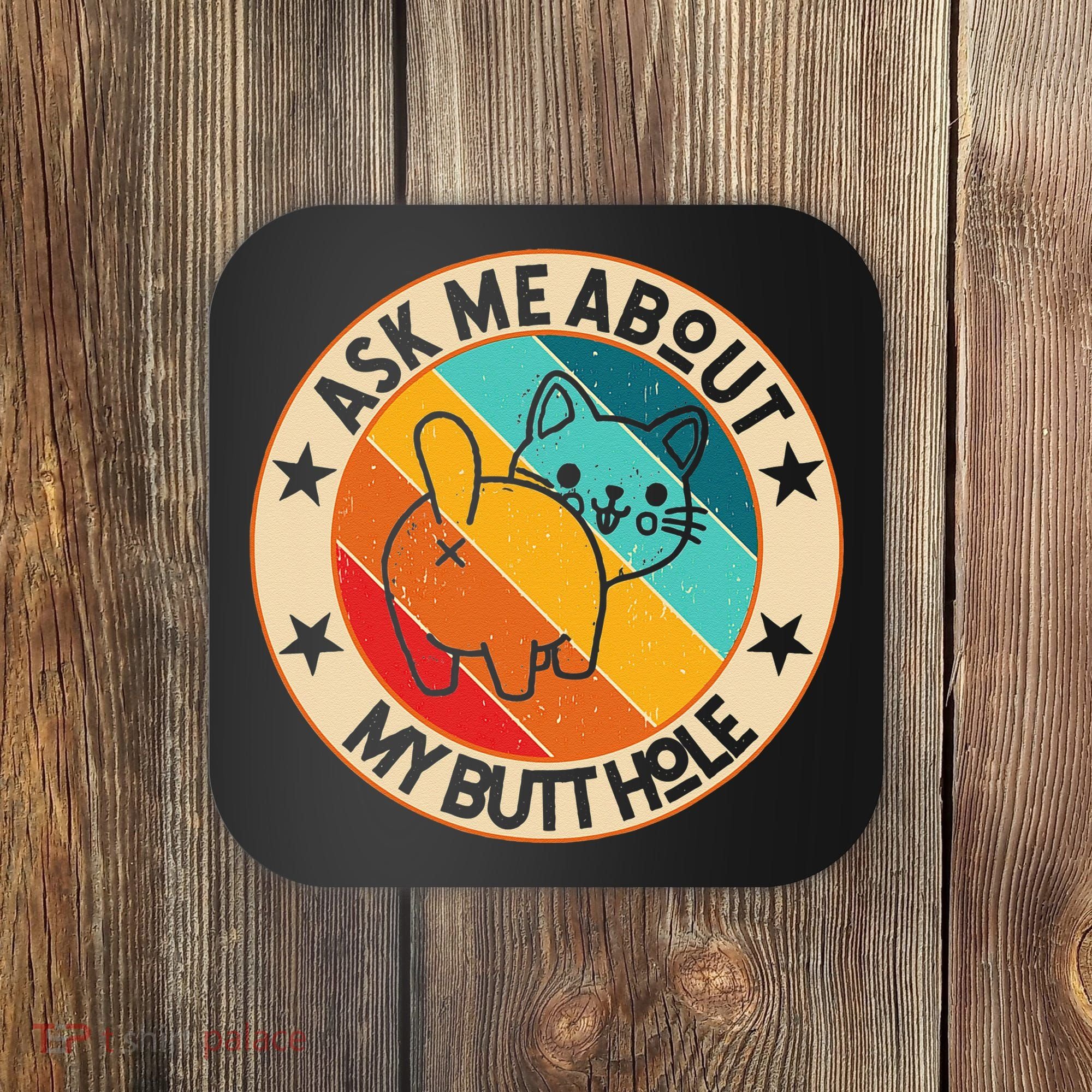 Funny Cat Kitten Ask Me About My BUTTHOLE Animal Butt Coaster
