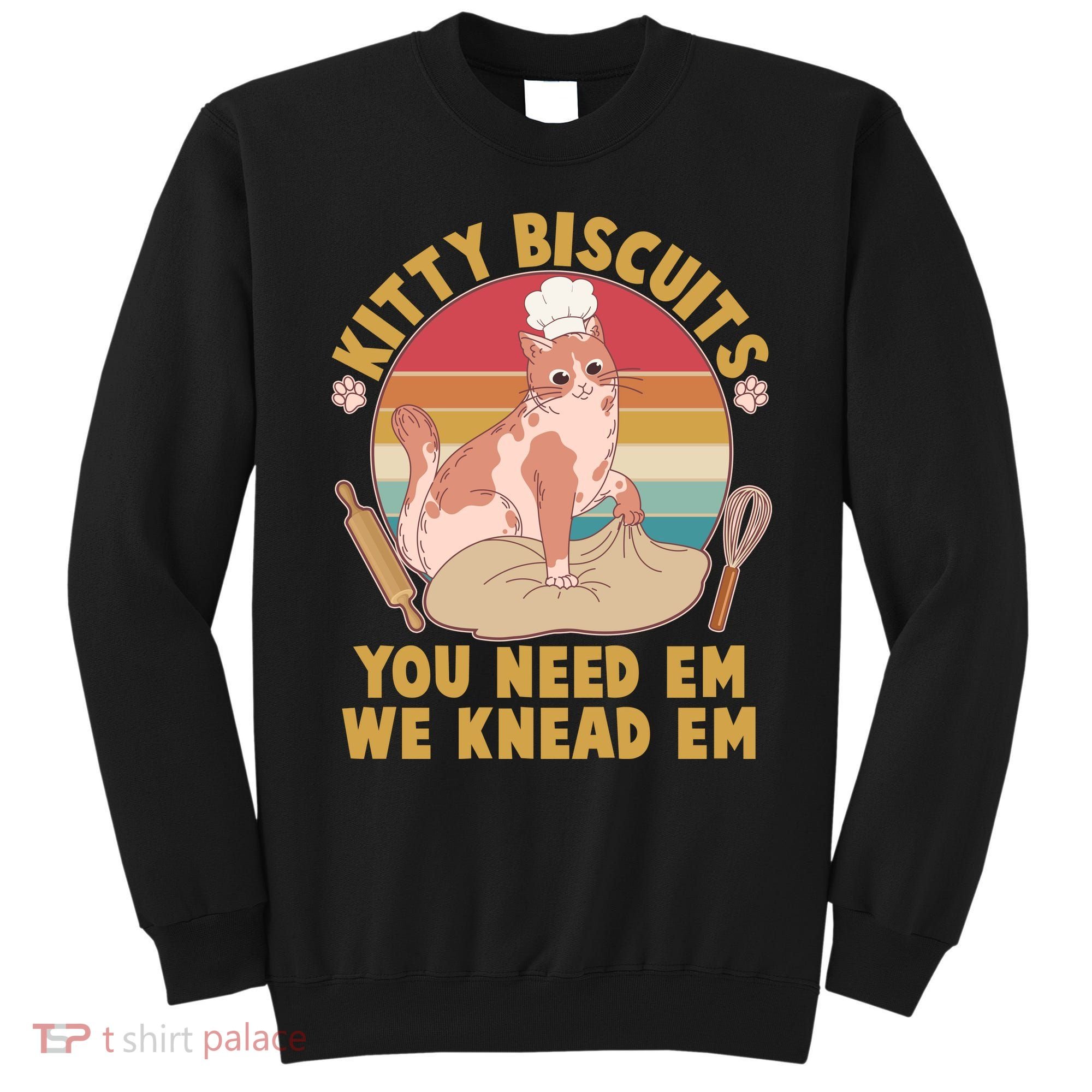 Funny Cute Kitty Biscuits You Need Em We Knead Em Sweatshirt