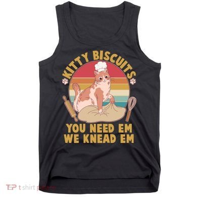 Funny Cute Kitty Biscuits You Need Em We Knead Em Tank Top
