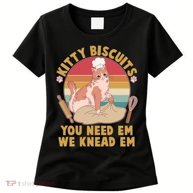 Funny Cute Kitty Biscuits You Need Em We Knead Em Women's T-Shirt