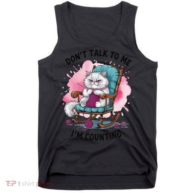Funny Cat Knits Lover Dont Talk To Me Im Counting Knitting Tank Top