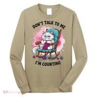 Funny Cat Knits Lover Dont Talk To Me Im Counting Knitting Long Sleeve Shirt thumb 0
