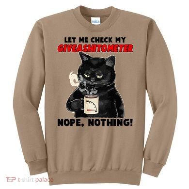 Funny Cat Let Me Check My GiveAShitOMeter Nope Nothing Sweatshirt