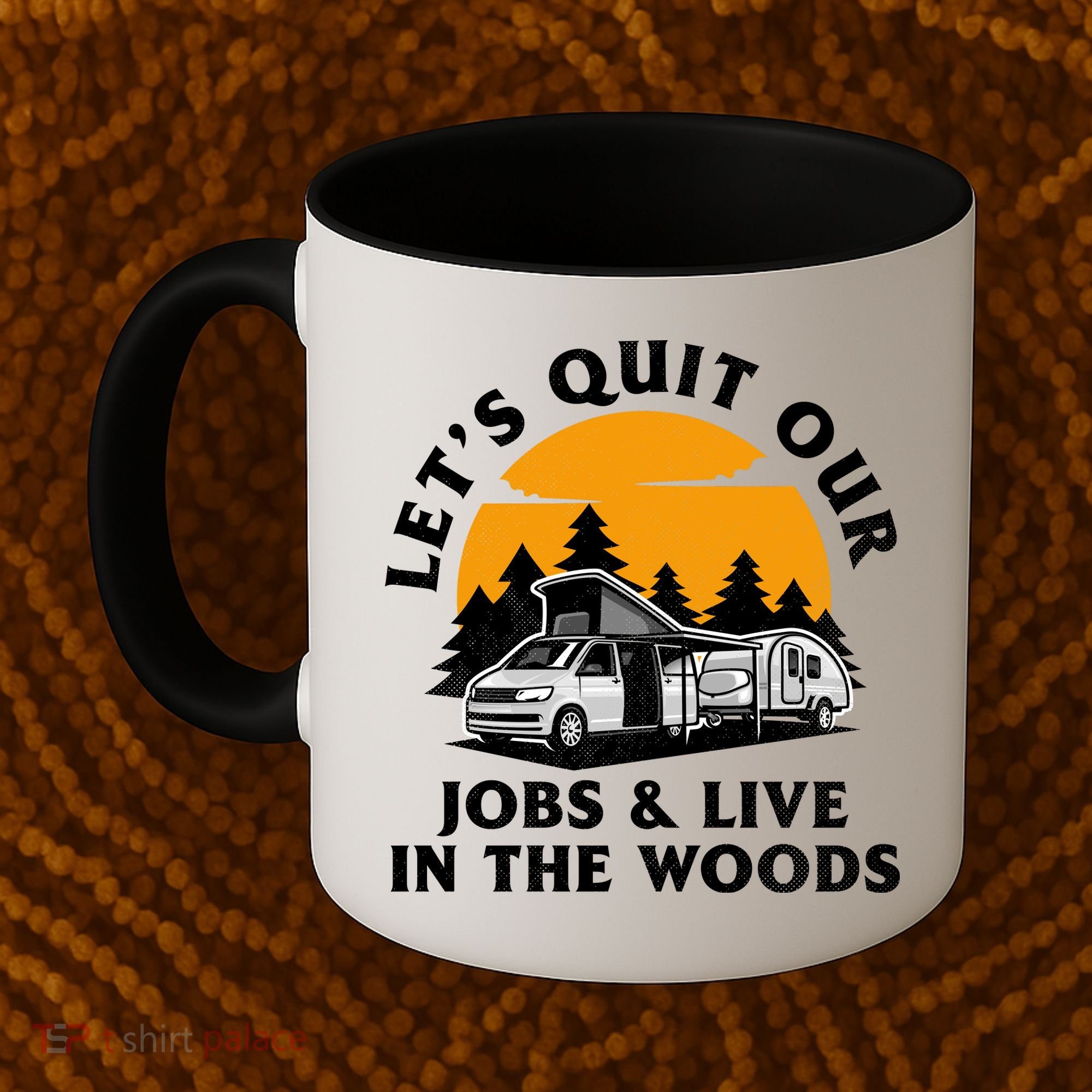 Funny Camping Lets Quit Our Jobs And Live In The Woods Coffee Mug