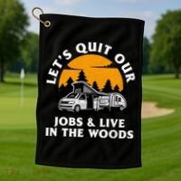 Funny Camping Lets Quit Our Jobs And Live In The Woods Golf Towel thumb 1