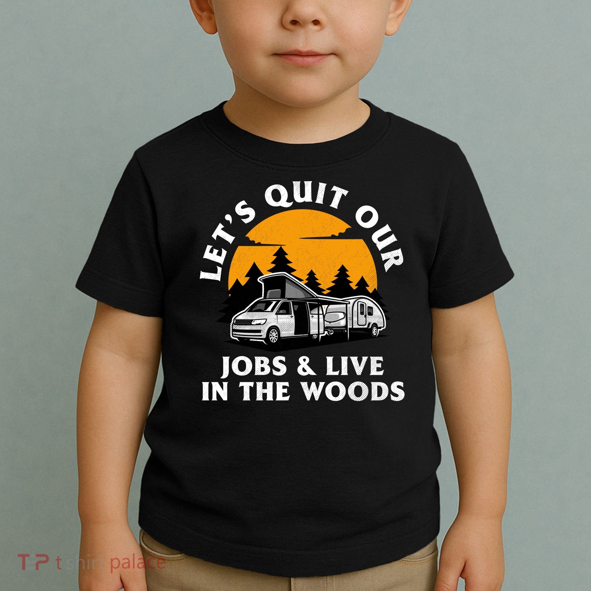 Funny Camping Lets Quit Our Jobs And Live In The Woods Toddler T-Shirt