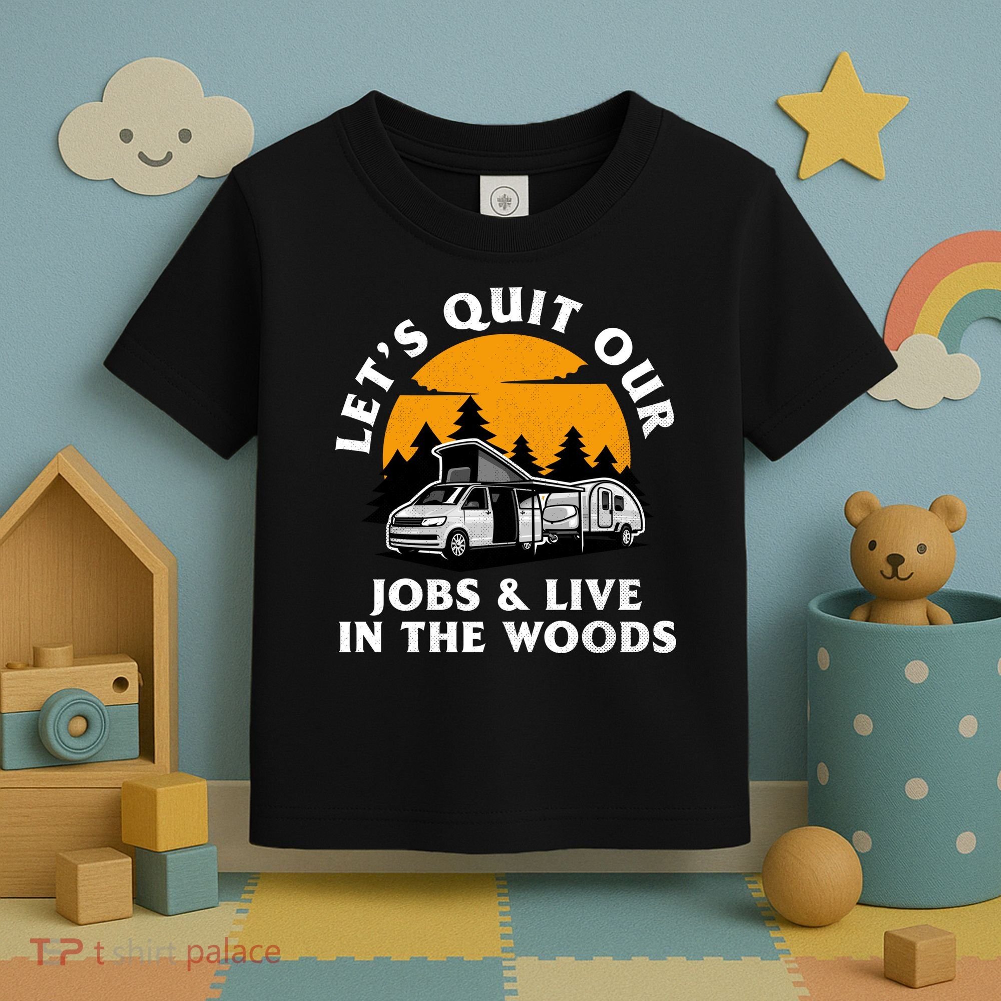Funny Camping Lets Quit Our Jobs And Live In The Woods Toddler T-Shirt