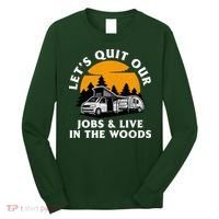 Funny Camping Lets Quit Our Jobs And Live In The Woods Long Sleeve Shirt thumb 0