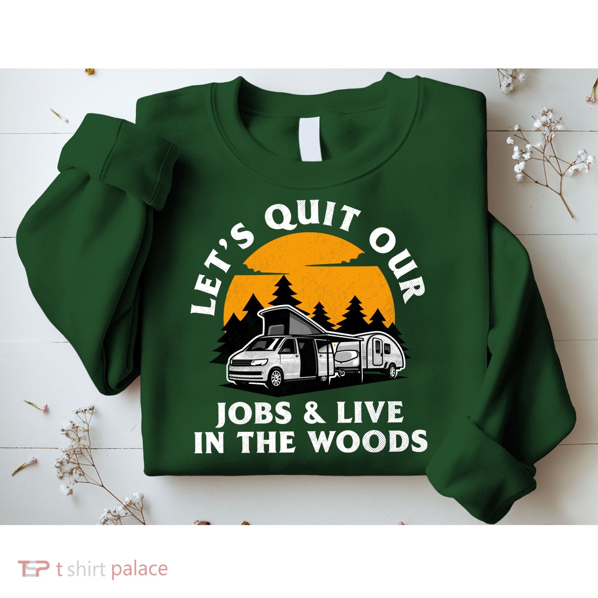 Funny Camping Lets Quit Our Jobs And Live In The Woods Sweatshirt