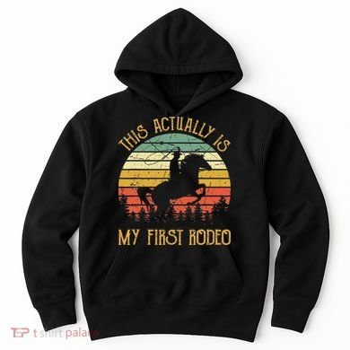 Funny Country Life Howdy This Actually Is My First Rodeo Hoodie