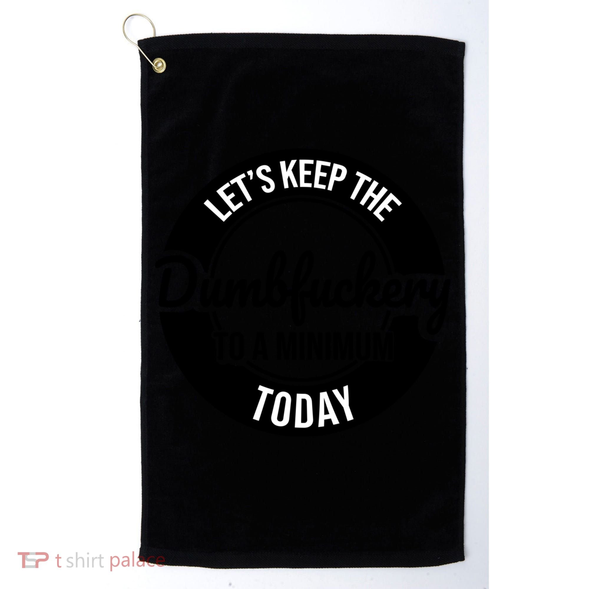 Funny Coworker LetS Keep The Dumb F To A Minimum Today Cute Gift Golf Towel