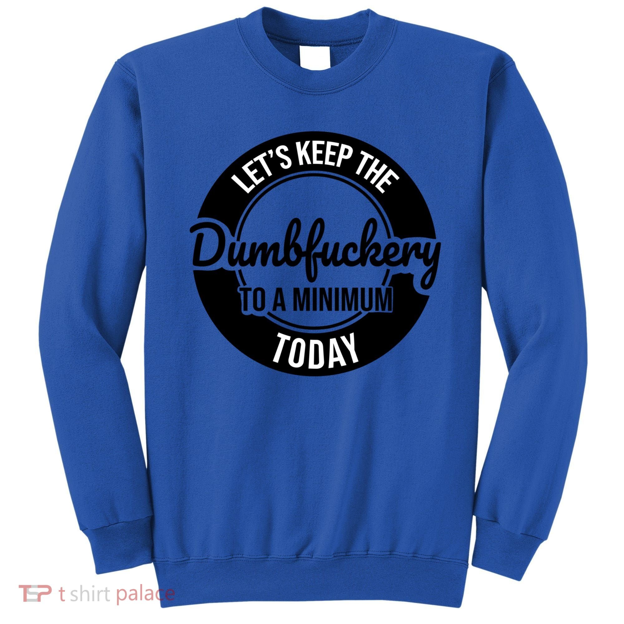 Funny Coworker LetS Keep The Dumb F To A Minimum Today Cute Gift Sweatshirt