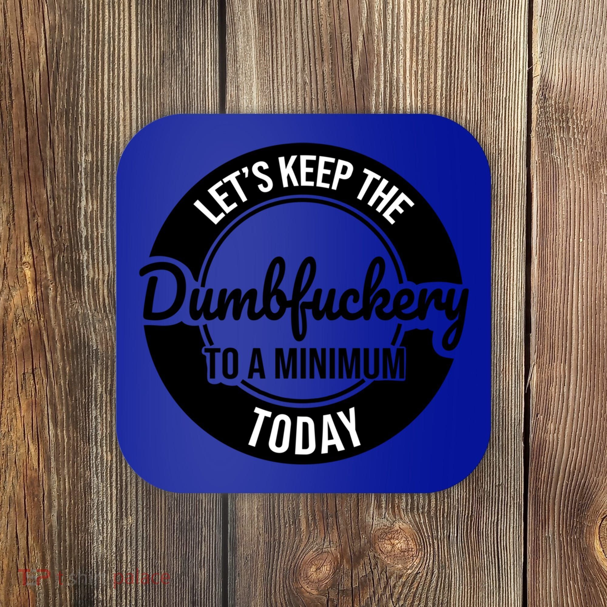 Funny Coworker LetS Keep The Dumb F To A Minimum Today Cute Gift Coaster