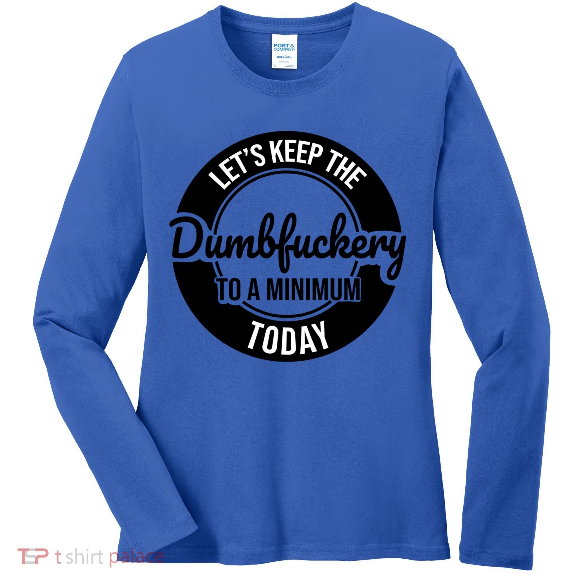 Funny Coworker LetS Keep The Dumb F To A Minimum Today Cute Gift Women's Long Sleeve Shirt