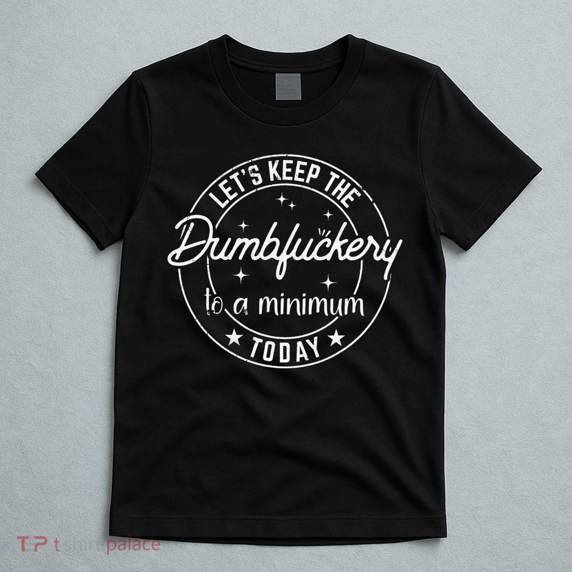 Funny Coworker Let's Keep The Dumbfuckery to a Minimum Today T-Shirt