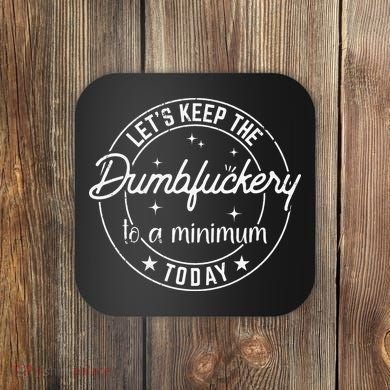 Funny Coworker Let's Keep The Dumbfuckery to a Minimum Today Coaster