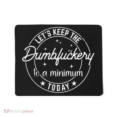 Funny Coworker Let's Keep The Dumbfuckery to a Minimum Today Mousepad