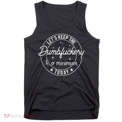 Funny Coworker Let's Keep The Dumbfuckery to a Minimum Today Tank Top