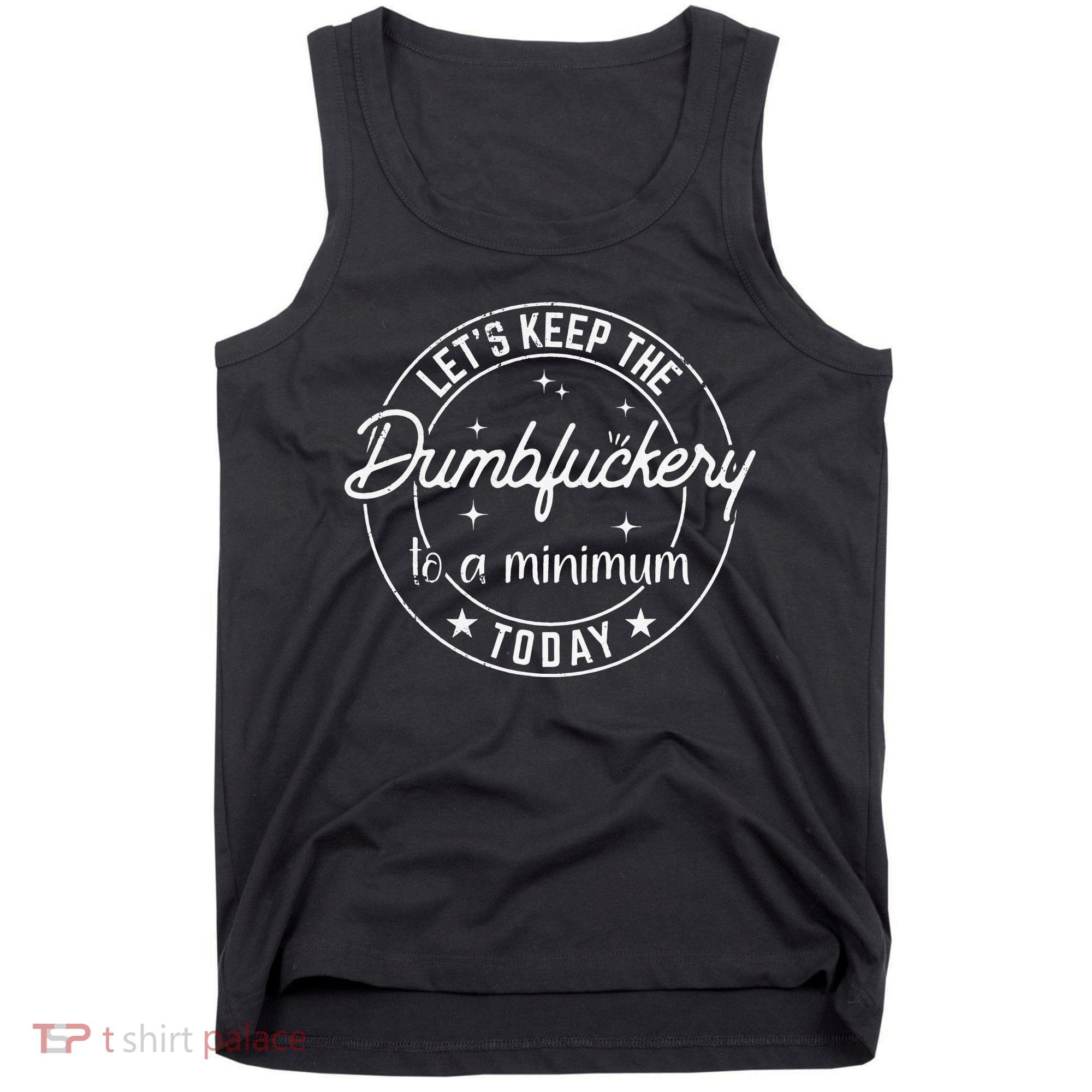 Funny Coworker Let's Keep The Dumbfuckery to a Minimum Today Tank Top