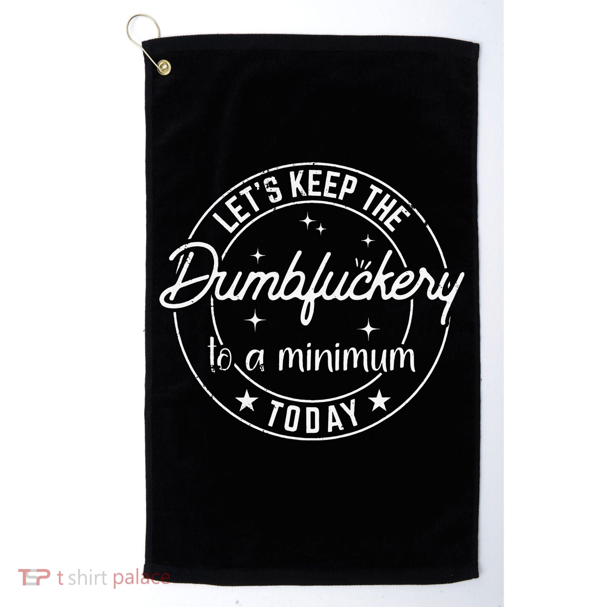 Funny Coworker Let's Keep The Dumbfuckery to a Minimum Today Golf Towel