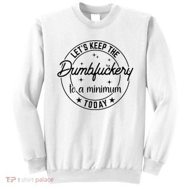 Funny Coworker Let's Keep The Dumbfuckery To A Minimum Today Sweatshirt