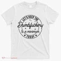 Funny Coworker Let's Keep The Dumbfuckery To A Minimum Today T-Shirt thumb 0