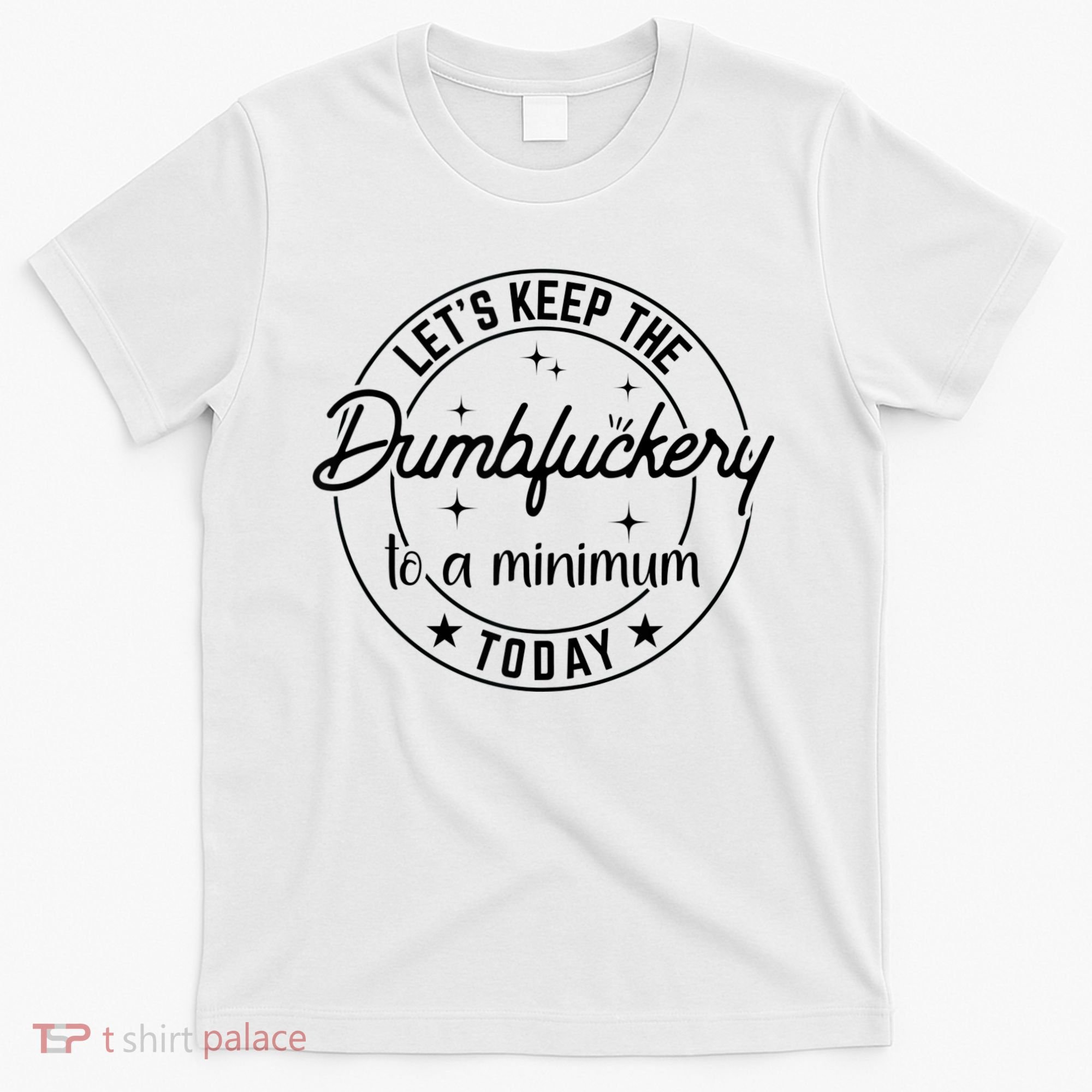 Funny Coworker Let's Keep The Dumbfuckery To A Minimum Today T-Shirt