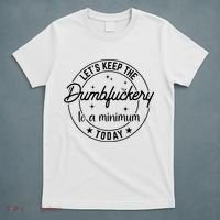 Funny Coworker Let's Keep The Dumbfuckery To A Minimum Today T-Shirt thumb 5