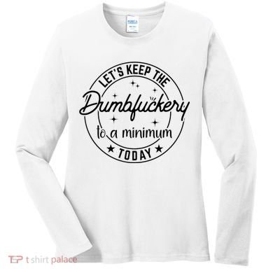 Funny Coworker Let's Keep The Dumbfuckery To A Minimum Today Women's Long Sleeve Shirt