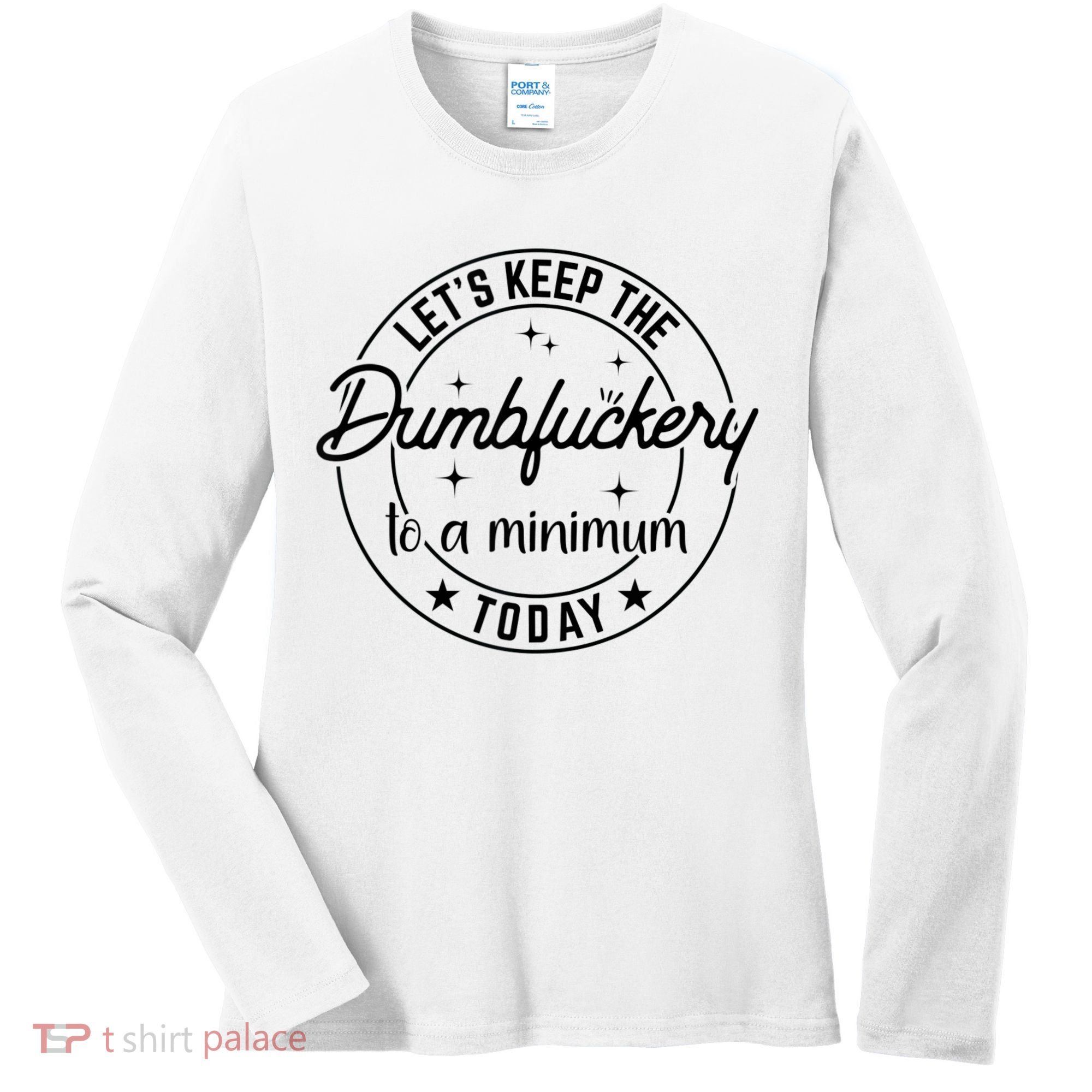 Funny Coworker Let's Keep The Dumbfuckery To A Minimum Today Women's Long Sleeve Shirt
