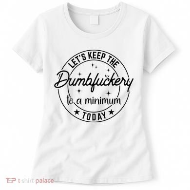 Funny Coworker Let's Keep The Dumbfuckery To A Minimum Today Women's T-Shirt