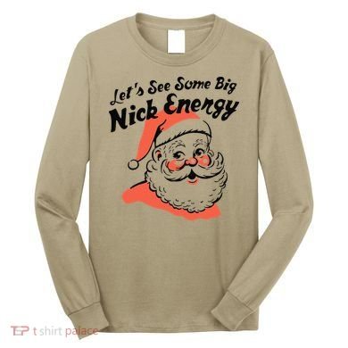 Funny Christmas LetS See Some Big Nick Energy Long Sleeve Shirt