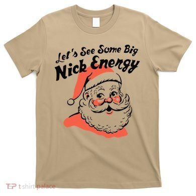 Funny Christmas LetS See Some Big Nick Energy T-Shirt