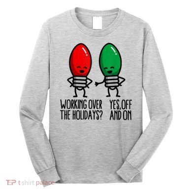 Funny Christmas Lights Pun Working Over Holidays Long Sleeve Shirt