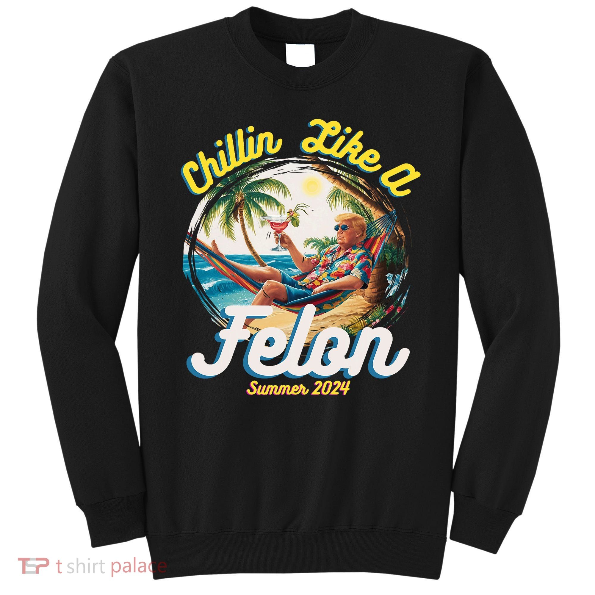Funny Chillin Like A Felon Summer 2024 Trump Supporter Sweatshirt
