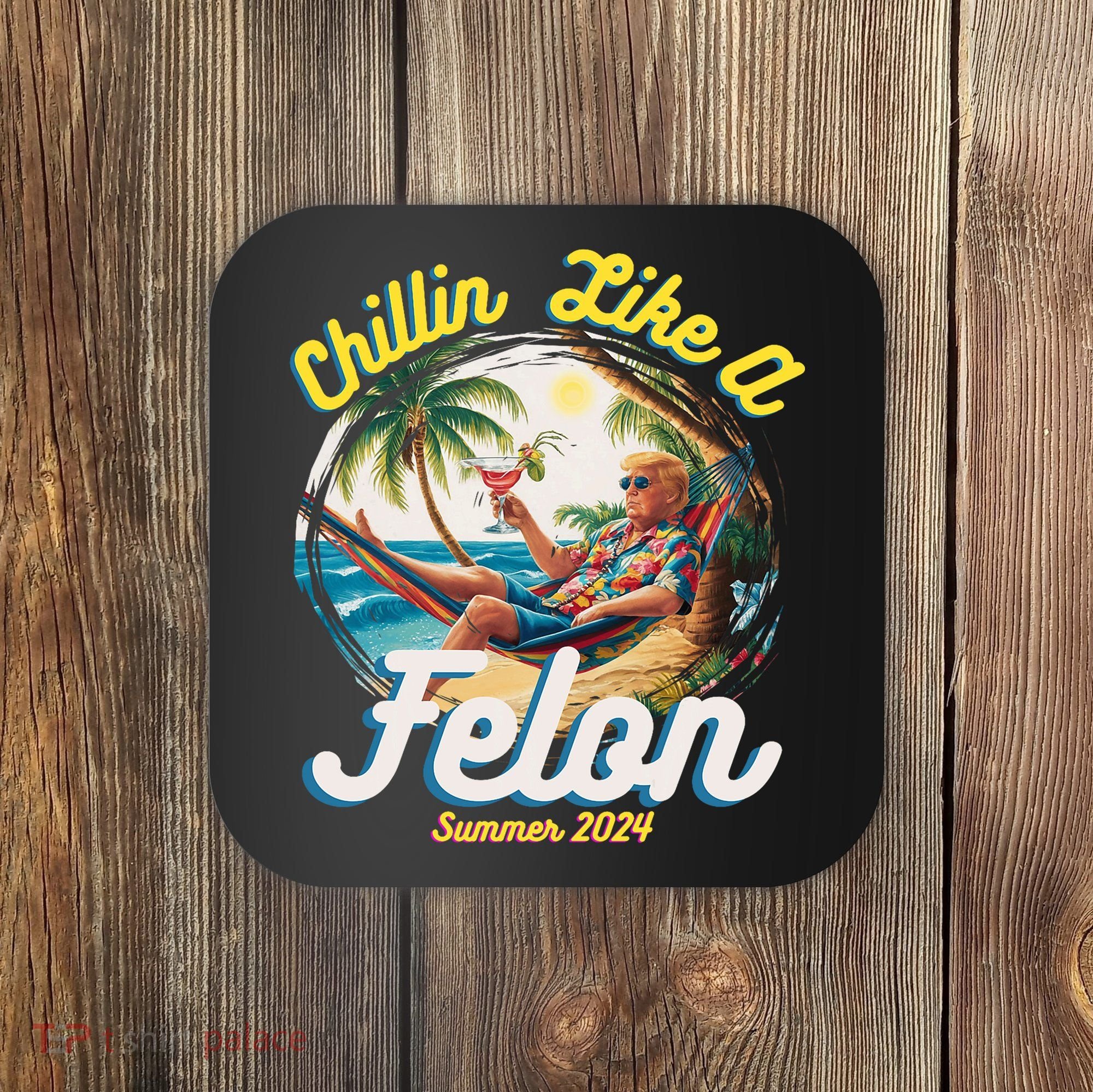 Funny Chillin Like A Felon Summer 2024 Trump Supporter Coaster