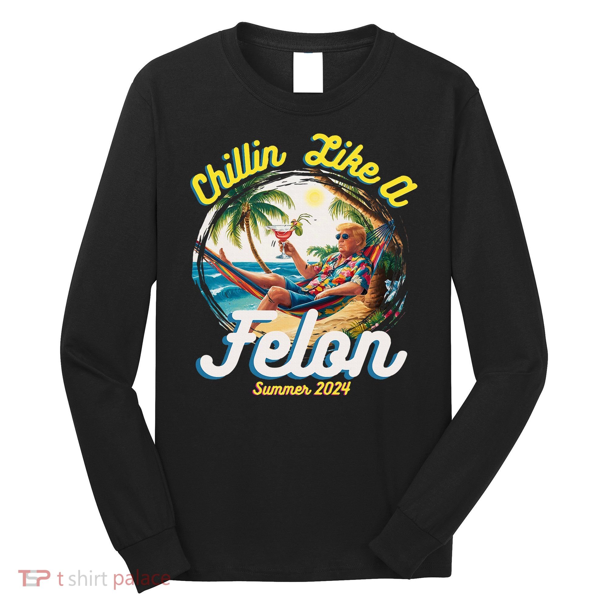 Funny Chillin Like A Felon Summer 2024 2024 Trump Supporter Long Sleeve Shirt