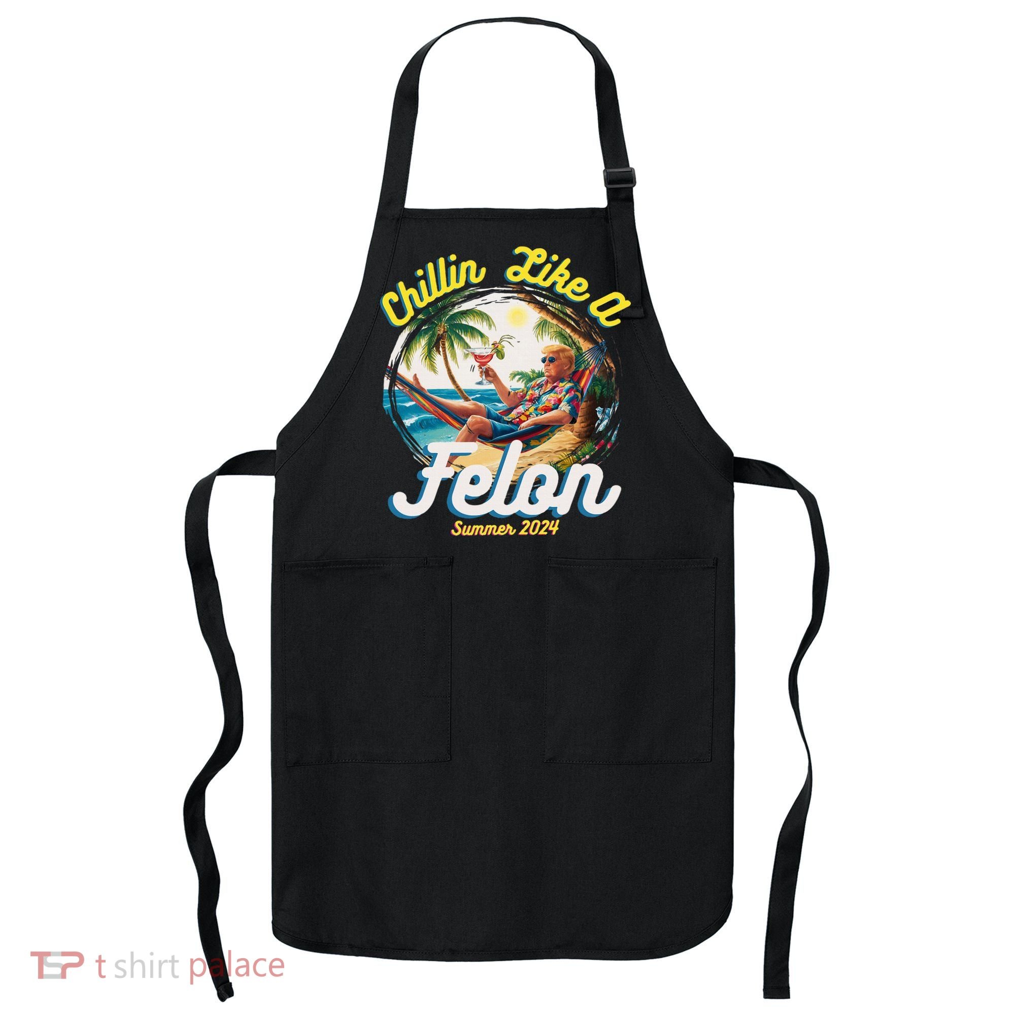 Funny Chillin Like A Felon Summer 2024 2024 Trump Supporter Apron
