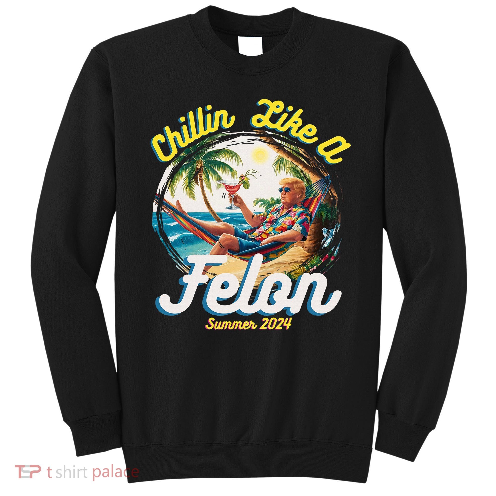 Funny Chillin Like A Felon Summer 2024 2024 Trump Supporter Sweatshirt
