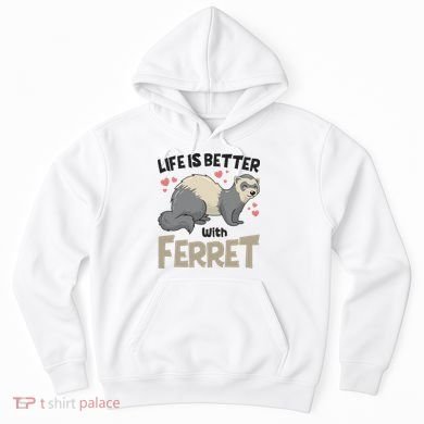 Funny Cute Life Is Better With Ferret Hoodie