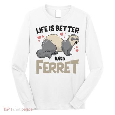 Funny Cute Life Is Better With Ferret Long Sleeve Shirt