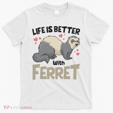 Funny Cute Life Is Better With Ferret T-Shirt