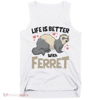 Funny Cute Life Is Better With Ferret Tank Top