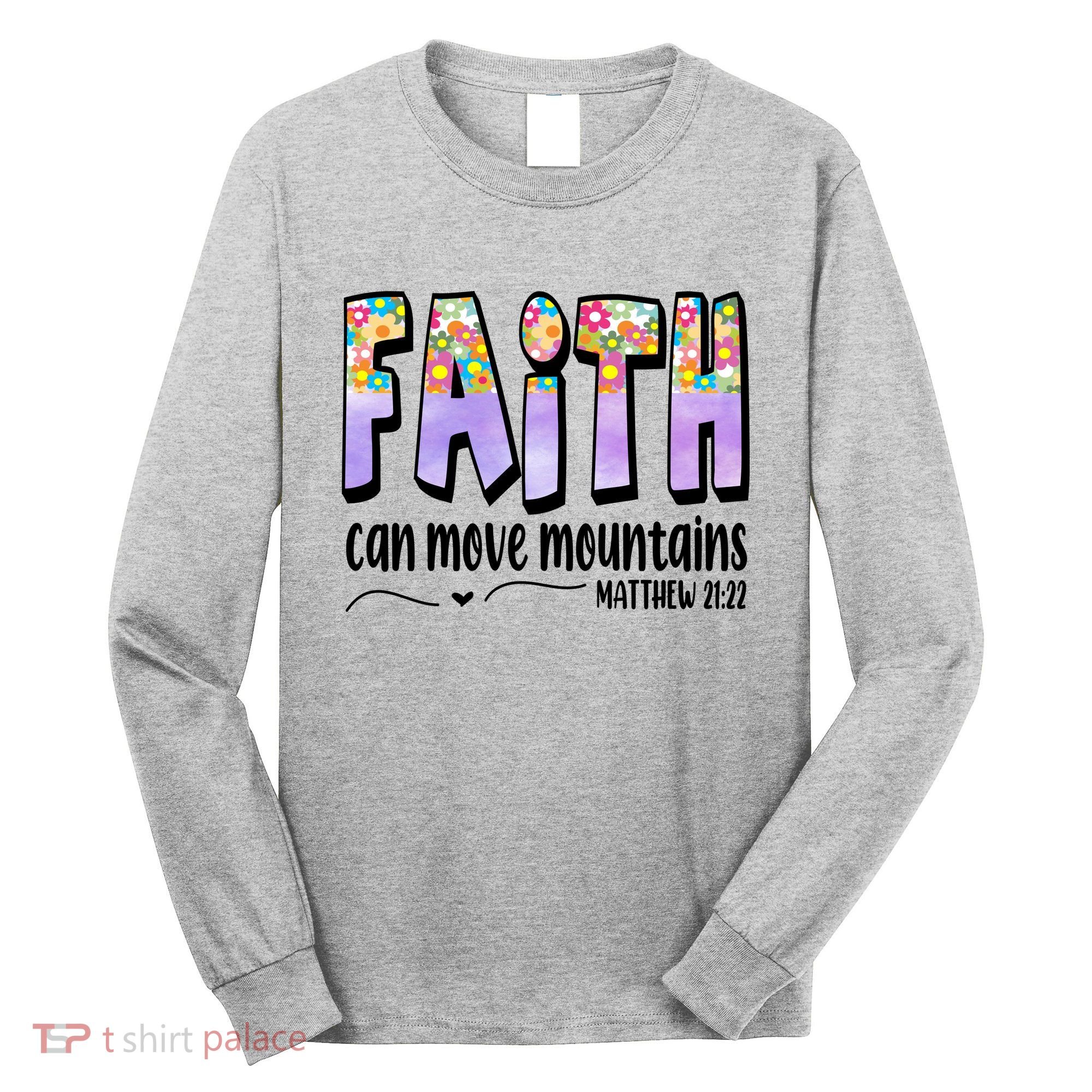 Faith Can Move Mountains Matthew 21:22 Prayer Long Sleeve Shirt