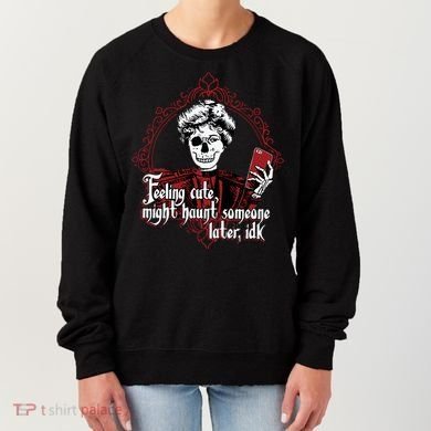 Feeling Cute Might Haunt Someone Later Idk Women's Sweatshirt