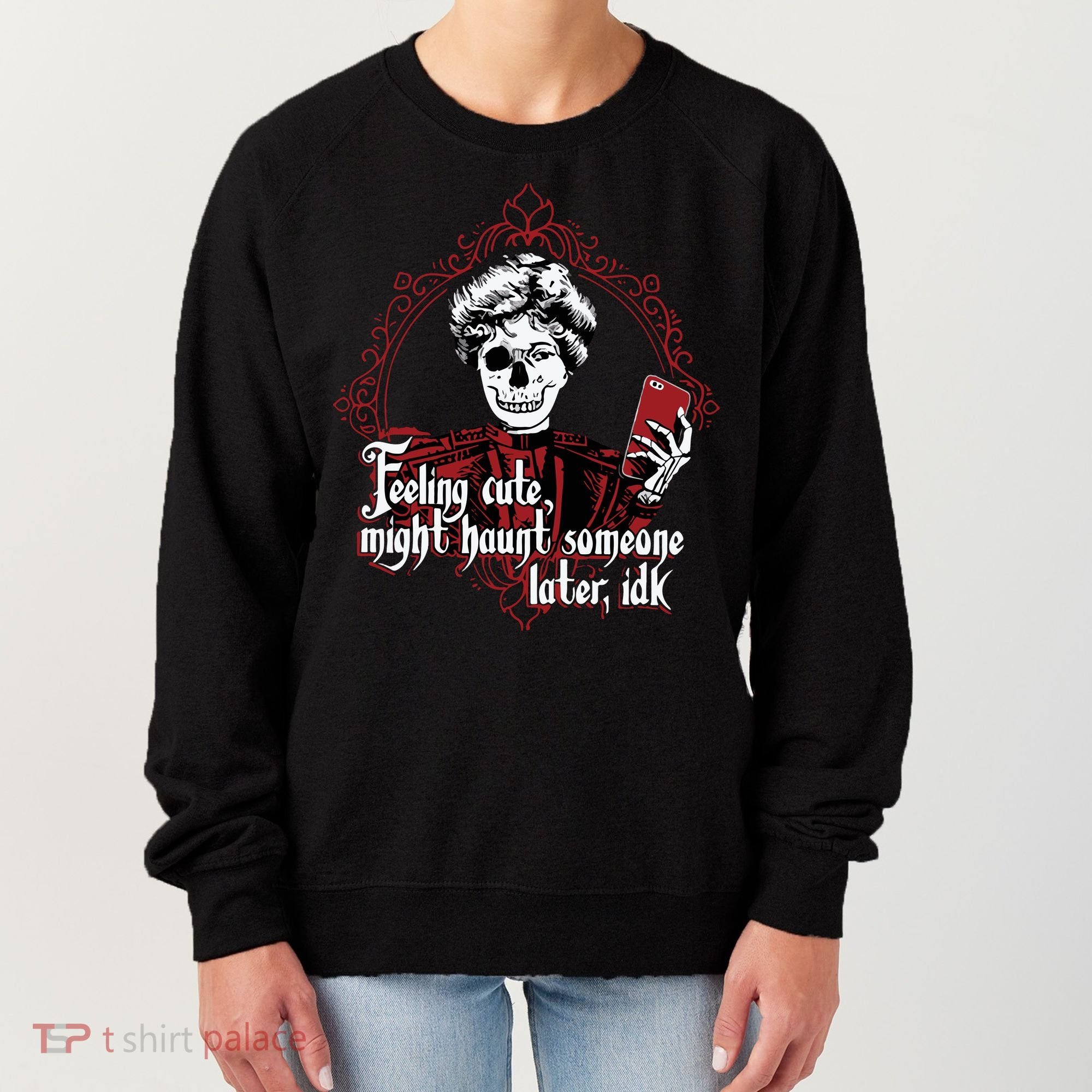 Feeling Cute Might Haunt Someone Later Idk Women's Sweatshirt