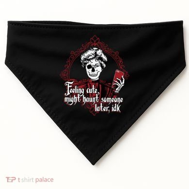 Feeling Cute Might Haunt Someone Later Idk USA-Made Doggie Bandana